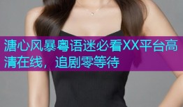 溏心风暴粤语迷必看XX平台高清在线，追剧零等待