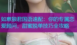 如意狼君国语速配：你的专属恋爱顾问，甜蜜脱单技巧全攻略