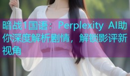 暗战1国语：Perplexity AI助你深度解析剧情，解锁影评新视角