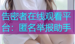 告密者在线观看平台：匿名举报助手