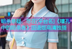 暗杀悬疑，尽在[平台名]《瞳孔中的暗杀者》国语版高清独播