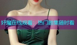 奸魔在线观看：热门剧集随时看