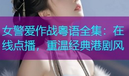 女警爱作战粤语全集：在线点播，重温经典港剧风