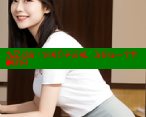 九星报喜：实时分享喜讯，连接每一个幸福瞬间