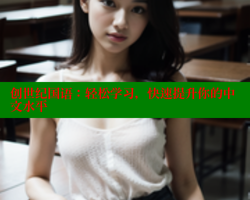 创世纪国语：轻松学习，快速提升你的中文水平