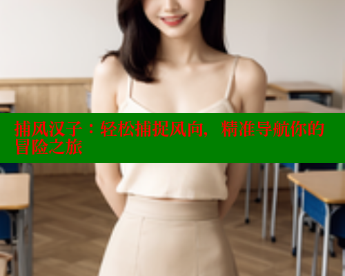捕风汉子：轻松捕捉风向，精准导航你的冒险之旅