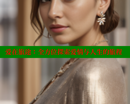 爱在旅途：全方位探索爱情与人生的旅程
