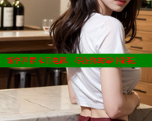 畅享世界末日电影，尽在你的掌中影院