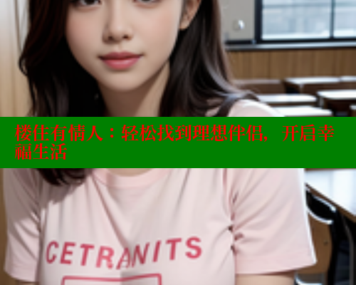 楼住有情人：轻松找到理想伴侣，开启幸福生活