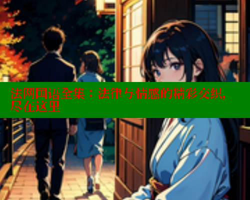 法网国语全集：法律与情感的精彩交织，尽在这里