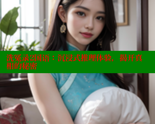 洗冤录2国语：沉浸式推理体验，揭开真相的秘密