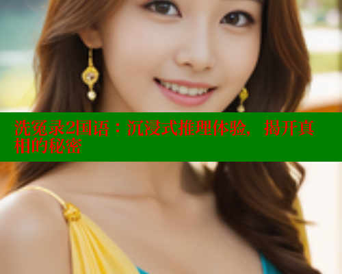 洗冤录2国语：沉浸式推理体验，揭开真相的秘密