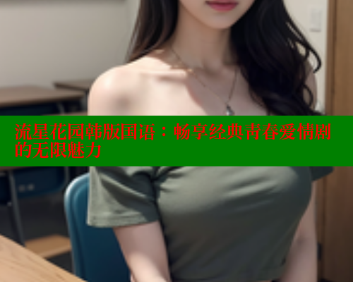 流星花园韩版国语：畅享经典青春爱情剧的无限魅力