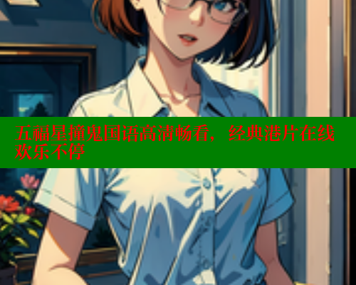 五福星撞鬼国语高清畅看，经典港片在线欢乐不停