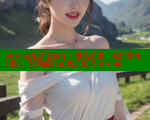 strong九品芝麻官：爆笑重温，原汁原味国语，经典港片在线乐翻天-strong