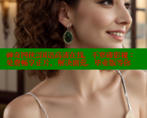 神奇四侠2国语高清在线，不寒碜影视：免费畅享正片，解决剧荒，毕业版等你