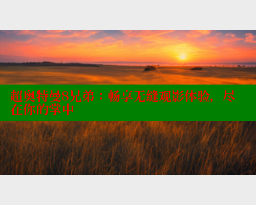 超奥特曼8兄弟：畅享无缝观影体验，尽在你的掌中