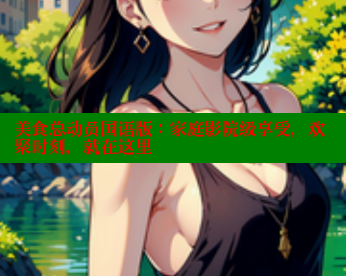 美食总动员国语版：家庭影院级享受，欢聚时刻，就在这里