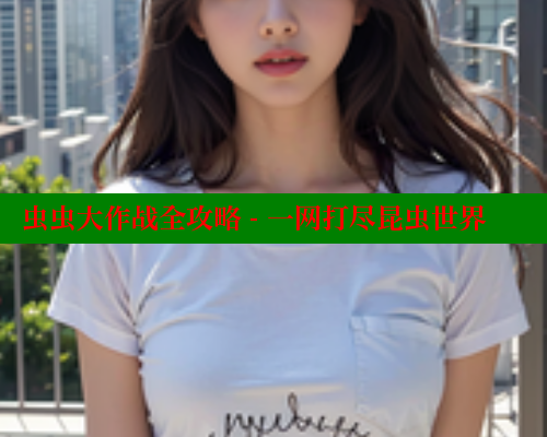 虫虫大作战全攻略 - 一网打尽昆虫世界