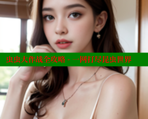 虫虫大作战全攻略 - 一网打尽昆虫世界