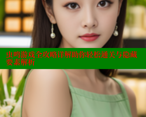 虫鸣游戏全攻略详解助你轻松通关与隐藏要素解析