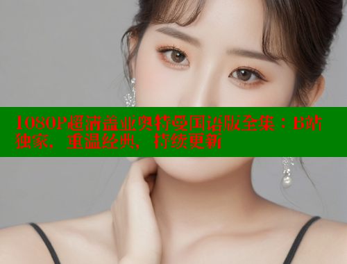 1080P超清盖亚奥特曼国语版全集：B站独家，重温经典，持续更新