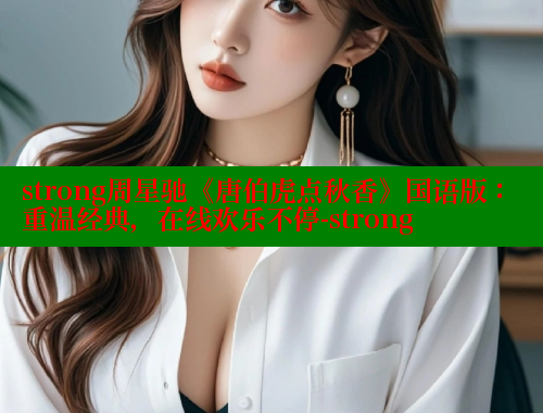 strong周星驰《唐伯虎点秋香》国语版：重温经典，在线欢乐不停-strong