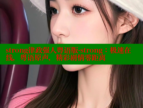 strong律政强人粤语版-strong：极速在线，粤语原声，精彩剧情零距离