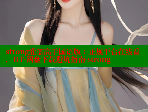 strong灌篮高手国语版：正规平台在线看，BT-网盘下载避坑指南-strong