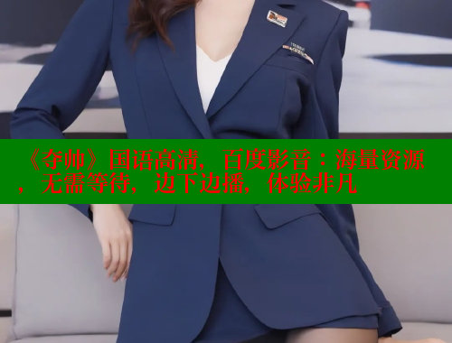 《夺帅》国语高清，百度影音：海量资源，无需等待，边下边播，体验非凡