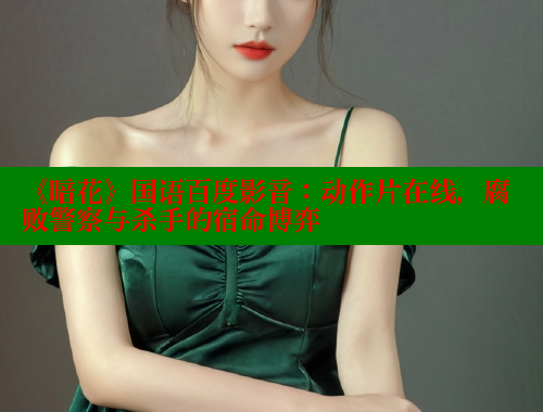《暗花》国语百度影音：动作片在线，腐败警察与杀手的宿命博弈