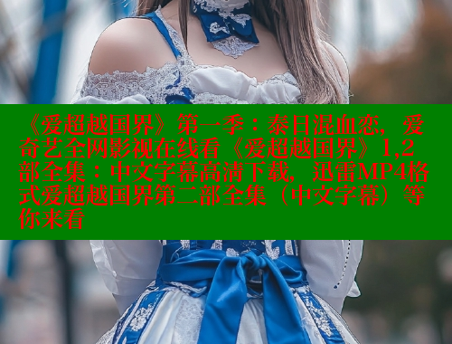 《爱超越国界》第一季：泰日混血恋，爱奇艺全网影视在线看《爱超越国界》1,2部全集：中文字幕高清下载，迅雷MP4格式爱超越国界第二部全集（中文字幕）等你来看
