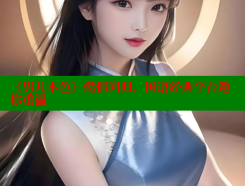 《男儿本色》燃情回归，国语经典平台邀你重温
