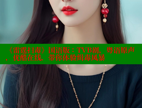 《雷霆扫毒》国语版：TVB剧，粤语原声，优酷在线，带你体验缉毒风暴