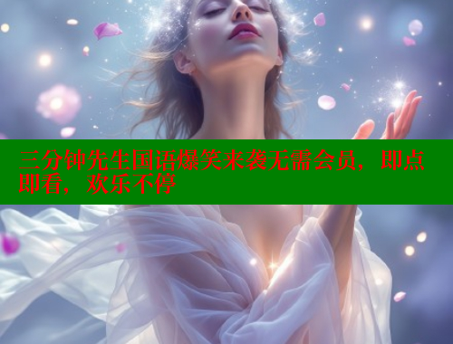 三分钟先生国语爆笑来袭无需会员，即点即看，欢乐不停