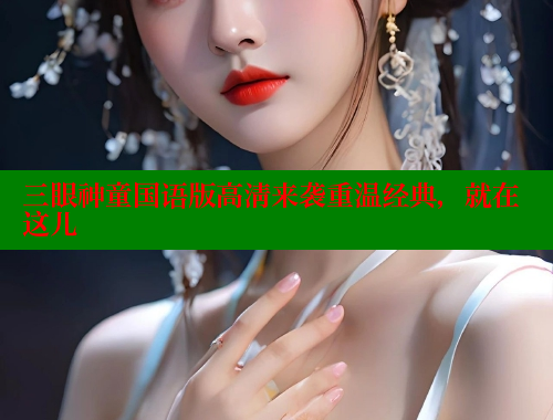 三眼神童国语版高清来袭重温经典，就在这儿