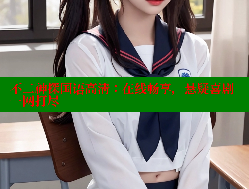 不二神探国语高清：在线畅享，悬疑喜剧一网打尽