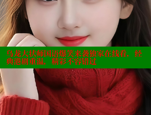 乌龙大状师国语爆笑来袭独家在线看，经典港剧重温，精彩不容错过