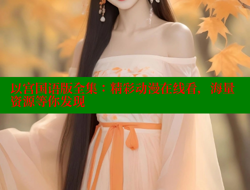 以宫国语版全集：精彩动漫在线看，海量资源等你发现