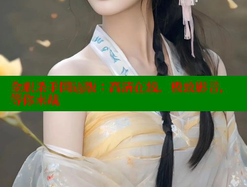 全职杀手国语版：高清在线，极致影音，等你来战