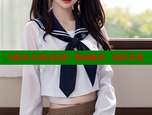 全职杀手国语高清：极速畅享，随时开战