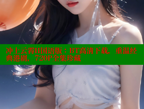 冲上云霄II国语版：BT高清下载，重温经典港剧，720P全集珍藏