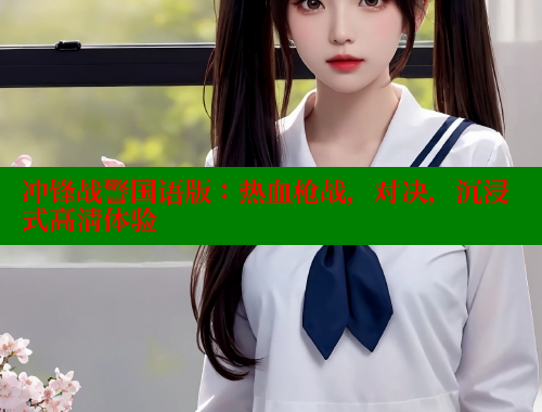 冲锋战警国语版：热血枪战，对决，沉浸式高清体验