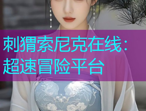 刺猬索尼克在线：超速冒险平台