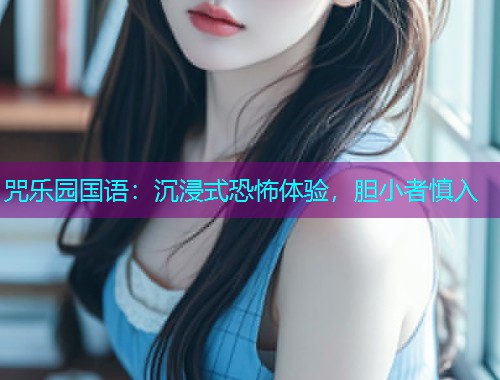 咒乐园国语：沉浸式恐怖体验，胆小者慎入