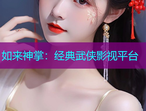 如来神掌：经典武侠影视平台
