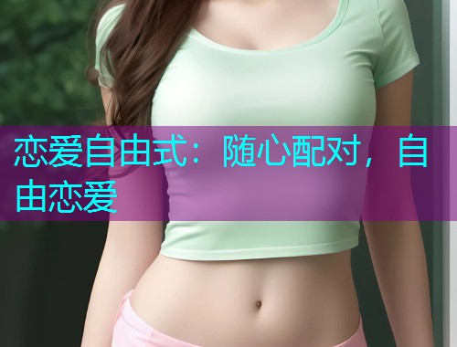 恋爱自由式：随心配对，自由恋爱