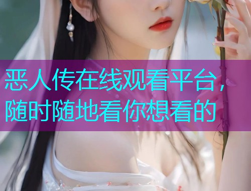 恶人传在线观看平台，随时随地看你想看的