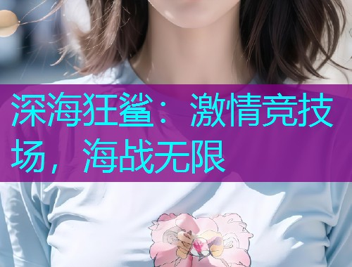深海狂鲨：激情竞技场，海战无限